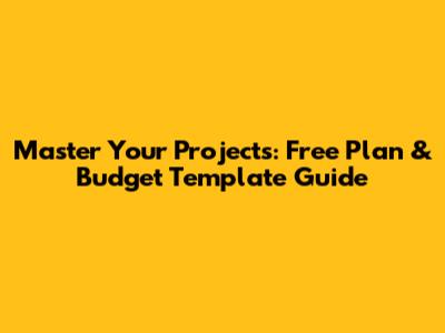 Master Your Projects: Free Plan & Budget Template Guide