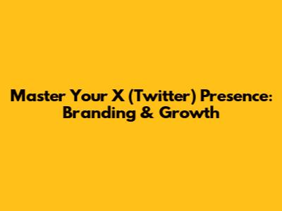 Master Your X (Twitter) Presence: Branding & Growth
