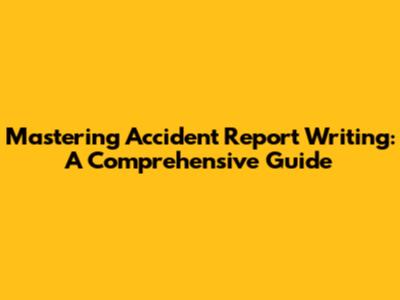 Mastering Accident Report Writing: A Comprehensive Guide