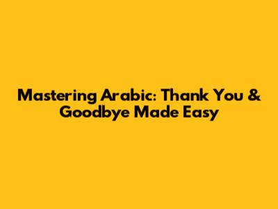 Mastering Arabic: Thank You & Goodbye Made Easy