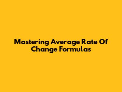 Mastering Average Rate Of Change Formulas