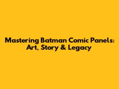 Mastering Batman Comic Panels: Art, Story & Legacy