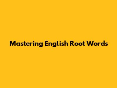 Mastering English Root Words