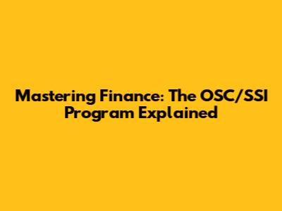 Mastering Finance: The OSC/SSI Program Explained