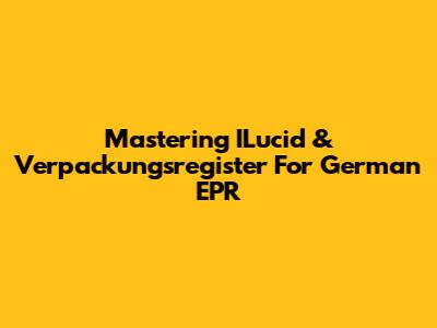 Mastering ILucid & Verpackungsregister For German EPR