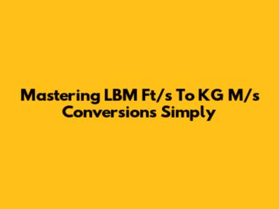 Mastering LBM Ft/s To KG M/s Conversions Simply