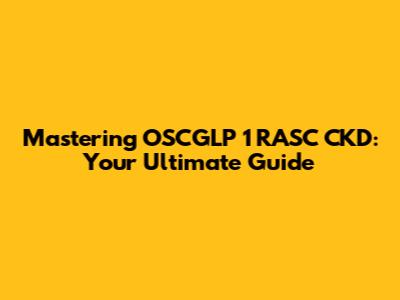 Mastering OSCGLP 1 RASC CKD: Your Ultimate Guide