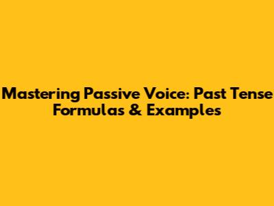 Mastering Passive Voice: Past Tense Formulas & Examples