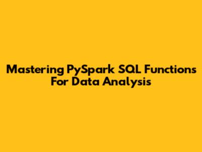Mastering PySpark SQL Functions For Data Analysis