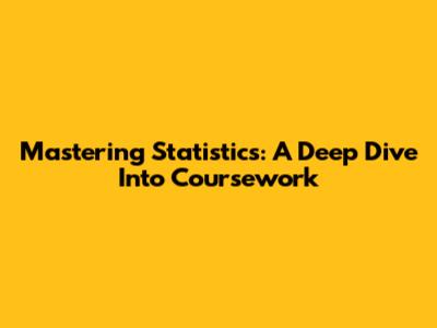 Mastering Statistics: A Deep Dive Into Coursework
