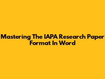 Mastering The IAPA Research Paper Format In Word