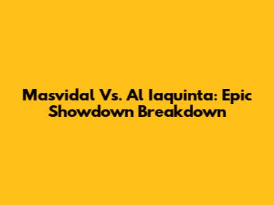 Masvidal Vs. Al Iaquinta: Epic Showdown Breakdown