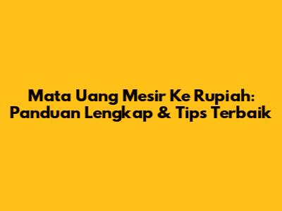 Mata Uang Mesir Ke Rupiah: Panduan Lengkap & Tips Terbaik