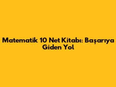 Matematik 10 Net Kitabı: Başarıya Giden Yol