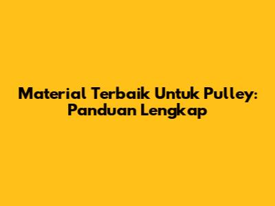 Material Terbaik Untuk Pulley: Panduan Lengkap