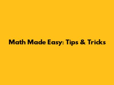 Math Made Easy: Tips & Tricks