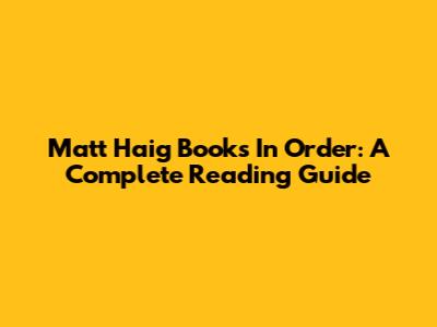Matt Haig Books In Order: A Complete Reading Guide