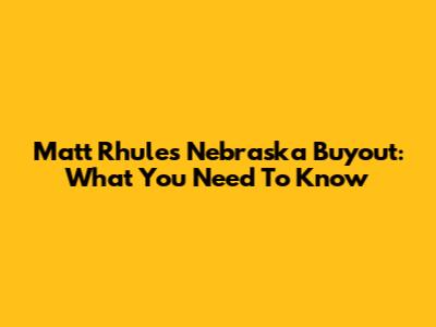 Matt Rhule's Nebraska Buyout: What You Need To Know
