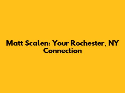 Matt Scalen: Your Rochester, NY Connection