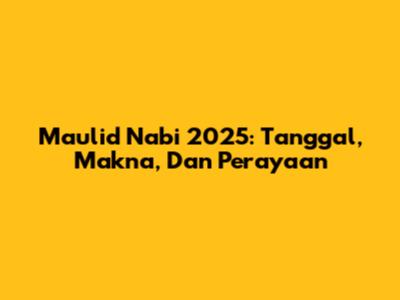 Maulid Nabi 2025: Tanggal, Makna, Dan Perayaan