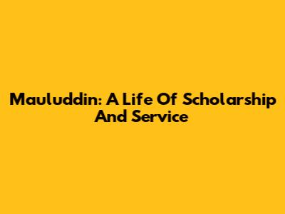 Mauluddin: A Life Of Scholarship And Service