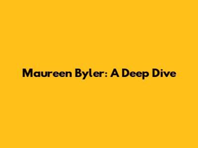 Maureen Byler: A Deep Dive