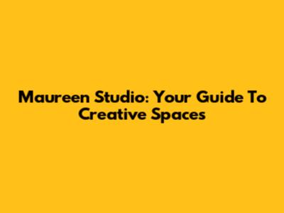 Maureen Studio: Your Guide To Creative Spaces