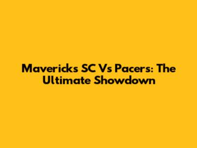 Mavericks SC Vs Pacers: The Ultimate Showdown