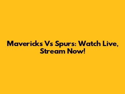 Mavericks Vs Spurs: Watch Live, Stream Now!