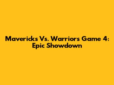 Mavericks Vs. Warriors Game 4: Epic Showdown