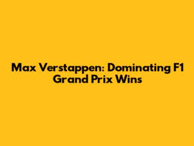 Max Verstappen: Dominating F1 Grand Prix Wins