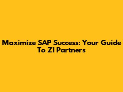 Maximize SAP Success: Your Guide To ZI Partners