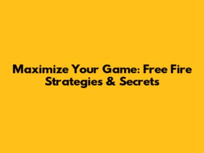 Maximize Your Game: Free Fire Strategies & Secrets