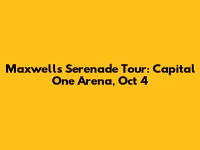 Maxwell's Serenade Tour: Capital One Arena, Oct 4