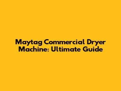 Maytag Commercial Dryer Machine: Ultimate Guide