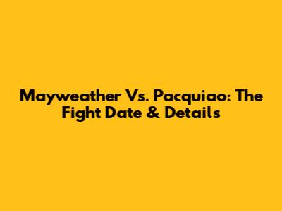 Mayweather Vs. Pacquiao: The Fight Date & Details