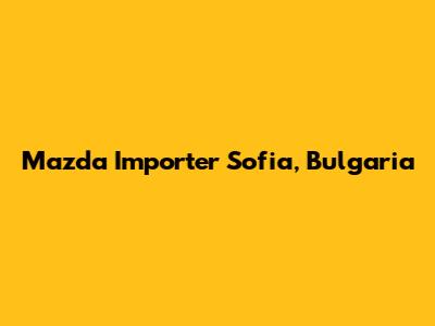 Mazda Importer Sofia, Bulgaria