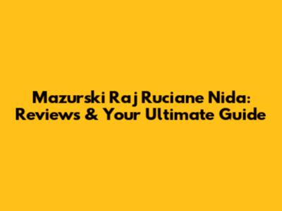 Mazurski Raj Ruciane Nida: Reviews & Your Ultimate Guide