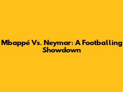 Mbappé Vs. Neymar: A Footballing Showdown