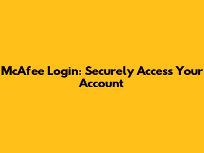 McAfee Login: Securely Access Your Account
