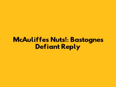 McAuliffe's "Nuts!": Bastogne's Defiant Reply