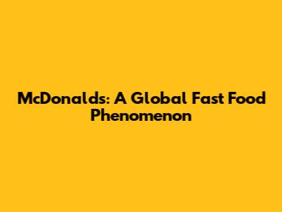 McDonald's: A Global Fast Food Phenomenon
