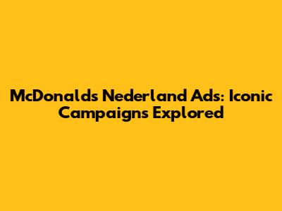 McDonald's Nederland Ads: Iconic Campaigns Explored