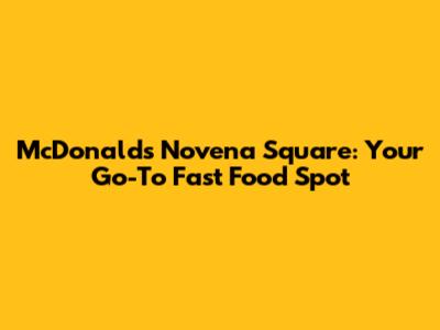 McDonald's Novena Square: Your Go-To Fast Food Spot