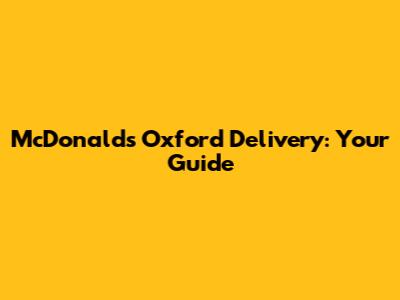 McDonald's Oxford Delivery: Your Guide