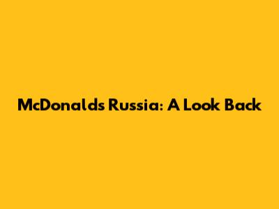 McDonald's Russia: A Look Back