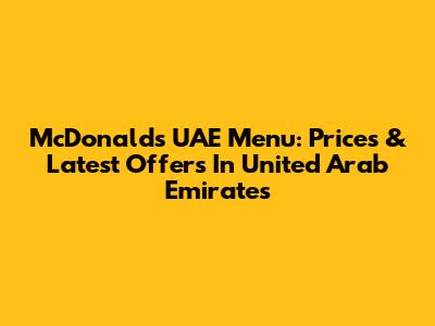 McDonald's UAE Menu: Prices & Latest Offers In United Arab Emirates