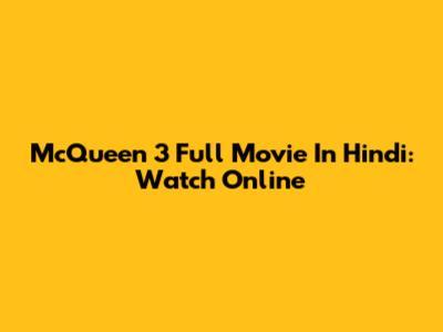 McQueen 3 Full Movie In Hindi: Watch Online