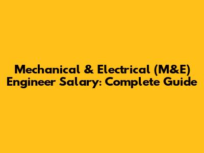 Mechanical & Electrical (M&E) Engineer Salary: Complete Guide
