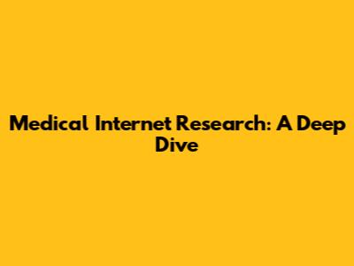 Medical Internet Research: A Deep Dive